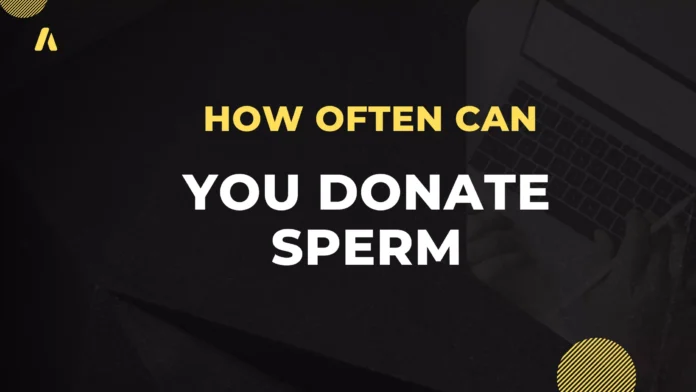 How often can you Donate Sperm