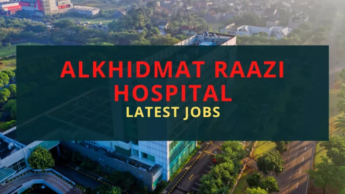 Alkhidmat Raazi Hospital Latest Jobs