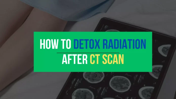 How To Detox Radiation After CT Scan - Comprehensive Guide