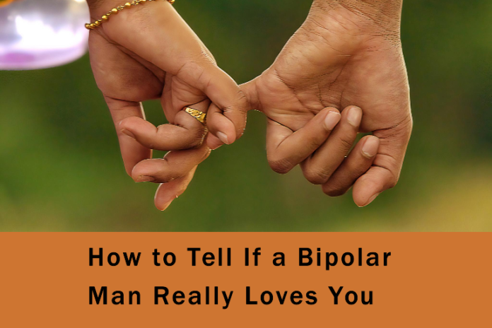 How to Tell If a Bipolar Man Really Loves You