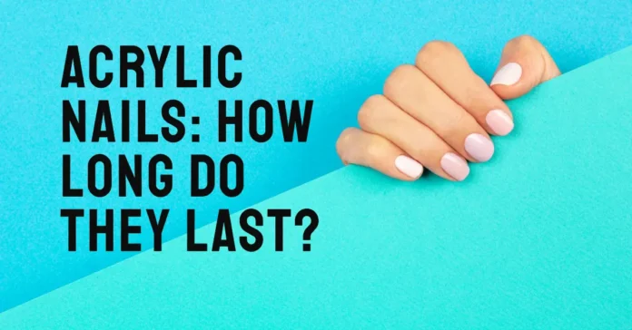 Uncover How Long Do Acrylic Nails Last Before They Fall Off